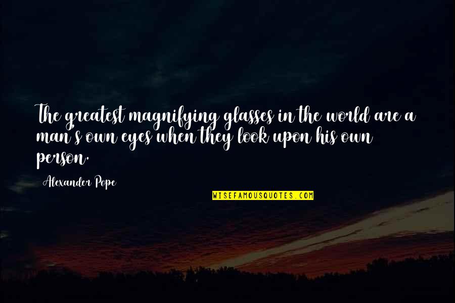 The Look In His Eyes Quotes By Alexander Pope: The greatest magnifying glasses in the world are