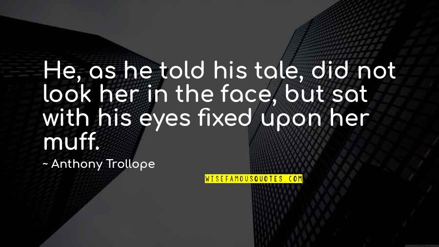 The Look In His Eyes Quotes By Anthony Trollope: He, as he told his tale, did not