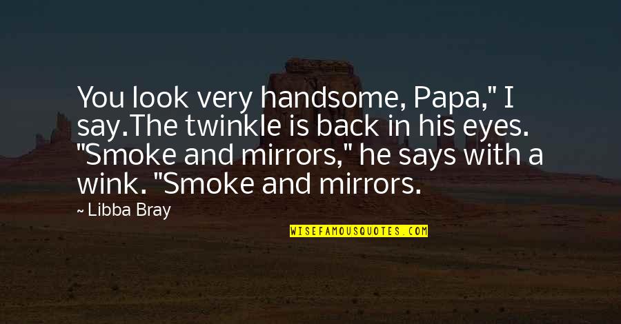 The Look In His Eyes Quotes By Libba Bray: You look very handsome, Papa," I say.The twinkle