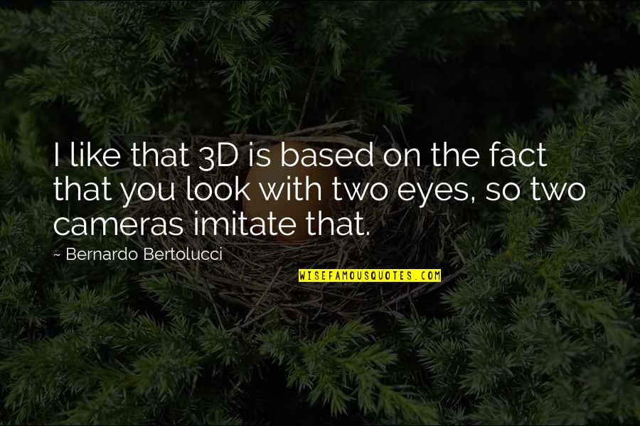 The Look In My Eyes Quotes By Bernardo Bertolucci: I like that 3D is based on the