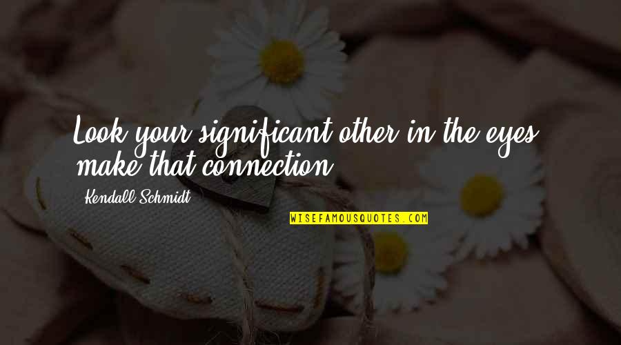 The Look In Your Eyes Quotes By Kendall Schmidt: Look your significant other in the eyes, make