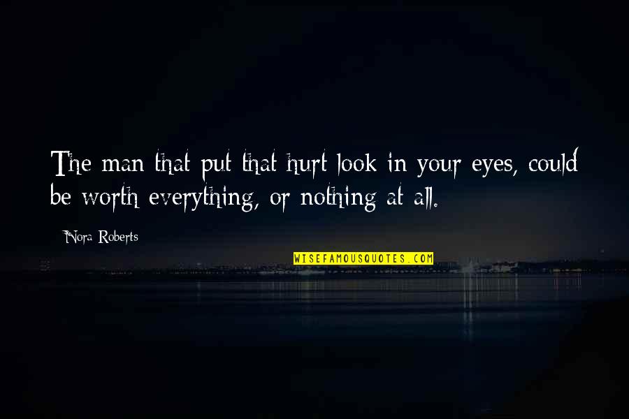 The Look In Your Eyes Quotes By Nora Roberts: The man that put that hurt look in