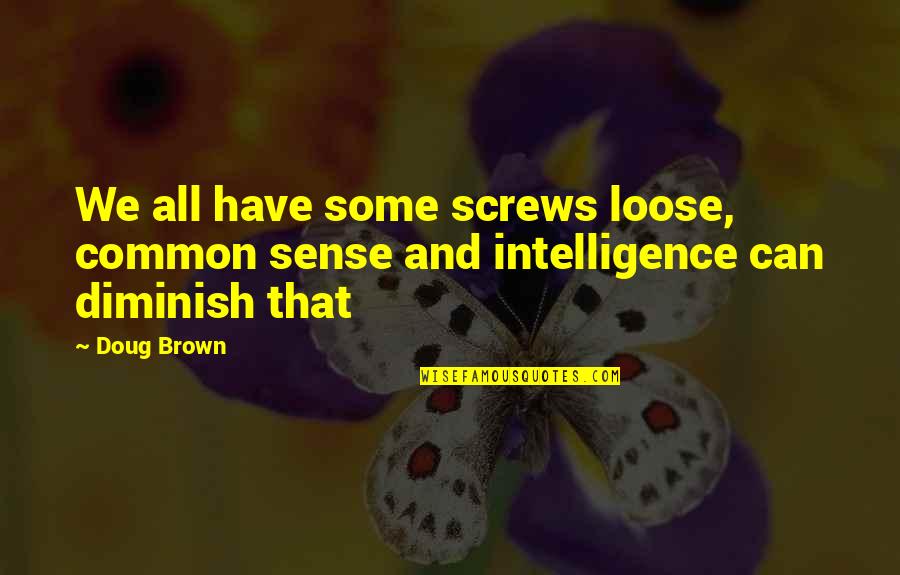 The Looking Glass Quotes By Doug Brown: We all have some screws loose, common sense