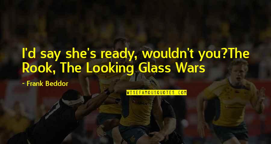 The Looking Glass Quotes By Frank Beddor: I'd say she's ready, wouldn't you?The Rook, The