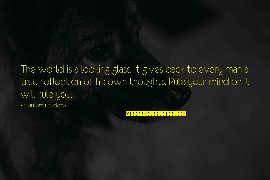 The Looking Glass Quotes By Gautama Buddha: The world is a looking glass. It gives