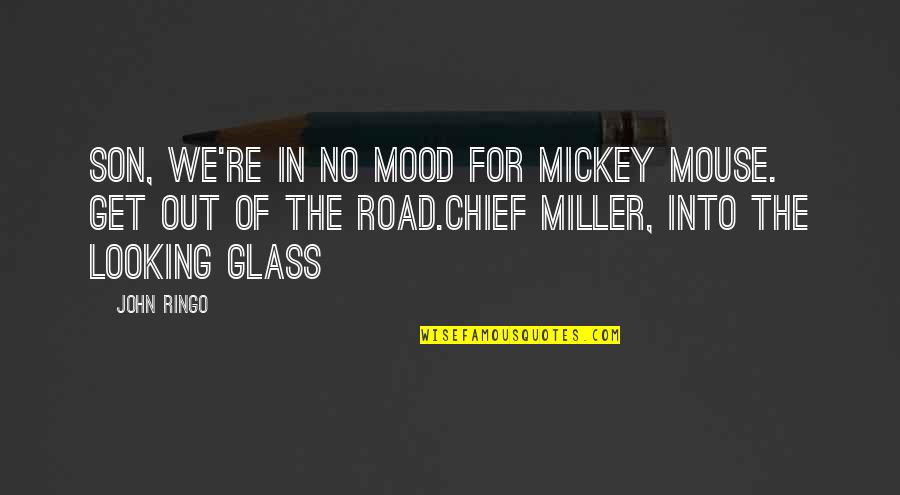 The Looking Glass Quotes By John Ringo: Son, We're in no mood for Mickey Mouse.