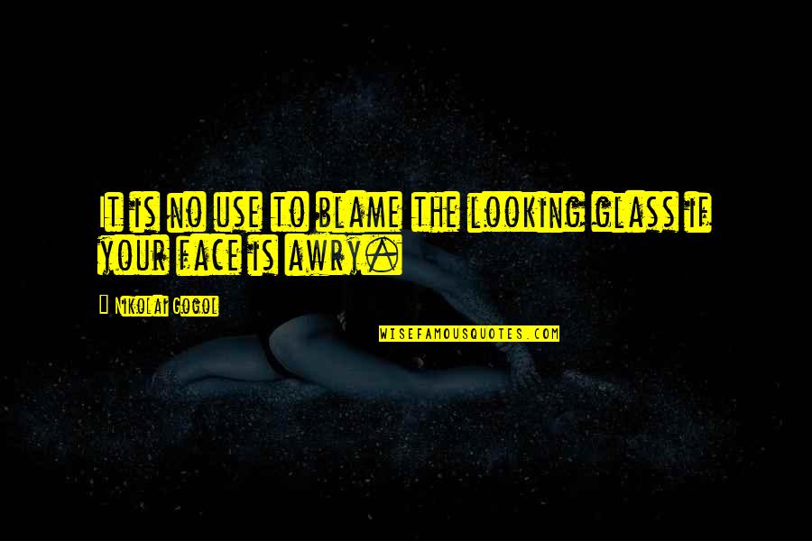 The Looking Glass Quotes By Nikolai Gogol: It is no use to blame the looking