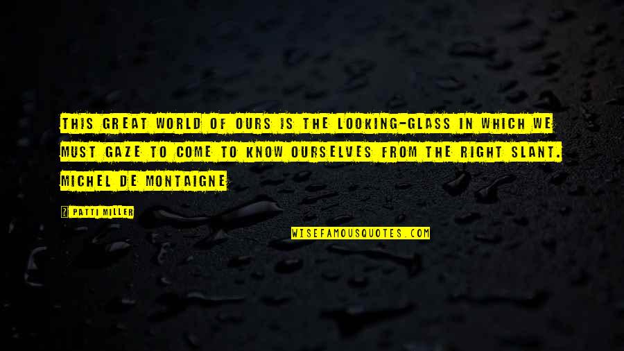 The Looking Glass Quotes By Patti Miller: This great world of ours is the looking-glass