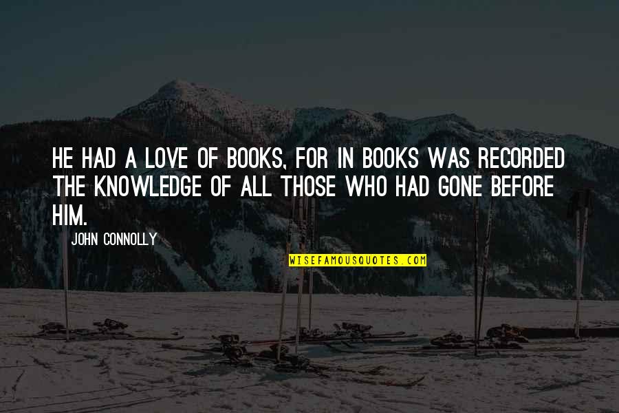 The Looming Tower Quotes By John Connolly: He had a love of books, for in The Looming Tower Quotes By John Connolly: He had a love of books, for in