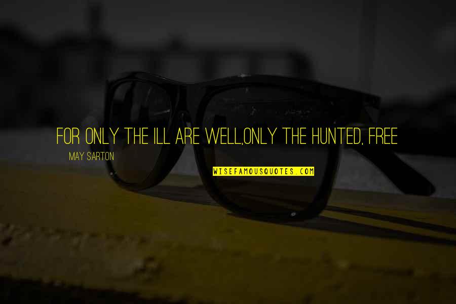 The Looming Tower Quotes By May Sarton: For only the ill are well,Only the hunted, The Looming Tower Quotes By May Sarton: For only the ill are well,Only the hunted,