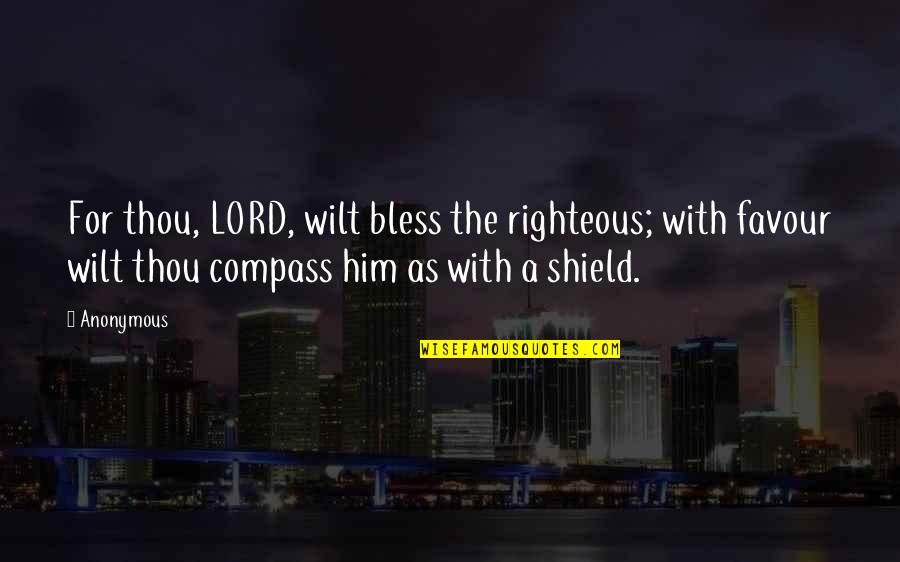 The Lord Bless You Quotes By Anonymous: For thou, LORD, wilt bless the righteous; with