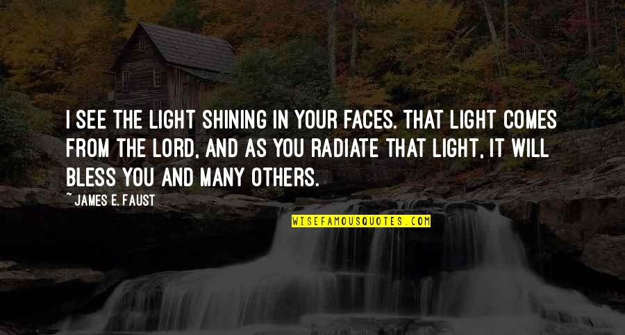 The Lord Bless You Quotes By James E. Faust: I see the light shining in your faces.