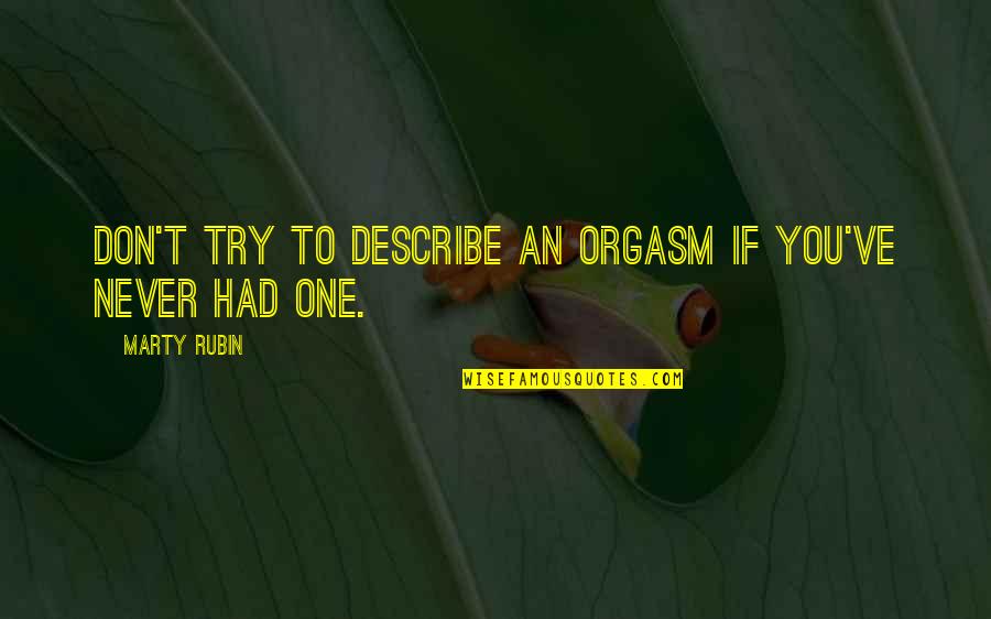 The Lord Buddha Quotes By Marty Rubin: Don't try to describe an orgasm if you've