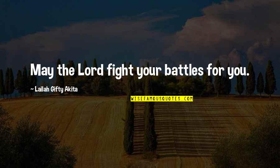 The Lord Fight Your Battles Quotes By Lailah Gifty Akita: May the Lord fight your battles for you.