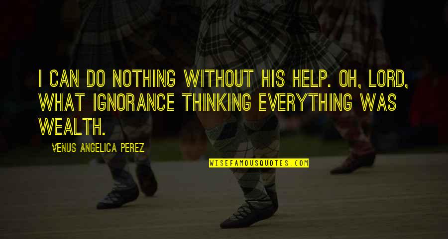 The Lord Is My Everything Quotes By Venus Angelica Perez: I can do nothing without His help. Oh,