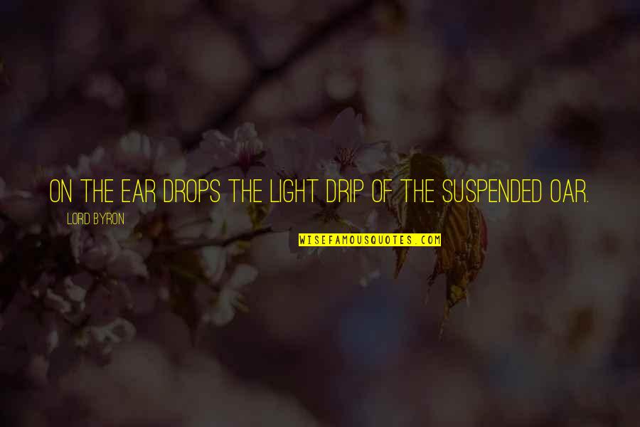 The Lord Is My Light Quotes By Lord Byron: On the ear Drops the light drip of