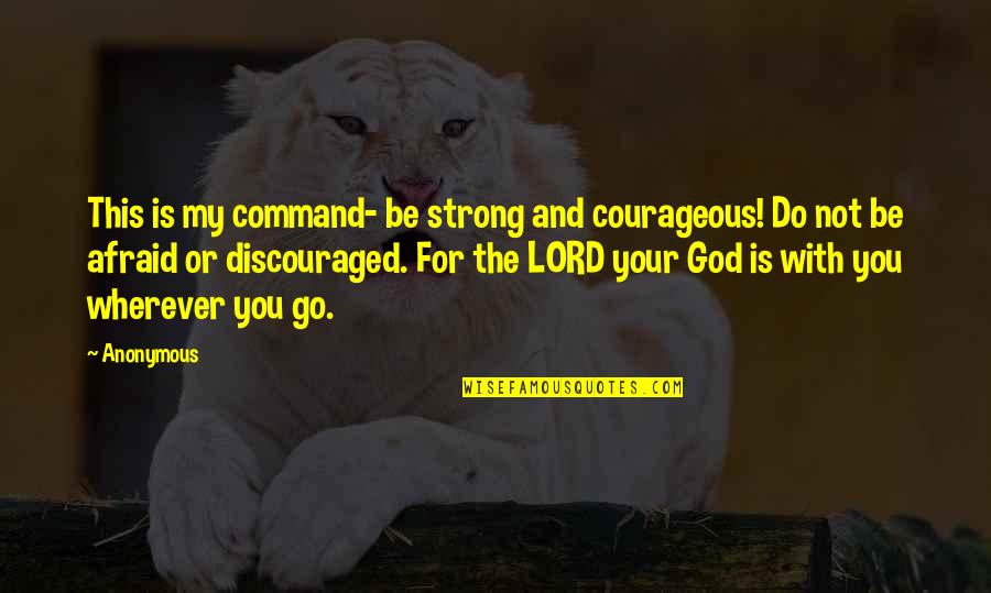 The Lord Is My Quotes By Anonymous: This is my command- be strong and courageous!