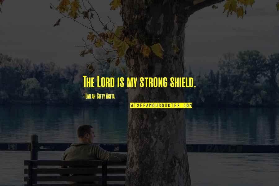 The Lord Is My Quotes By Lailah Gifty Akita: The Lord is my strong shield.