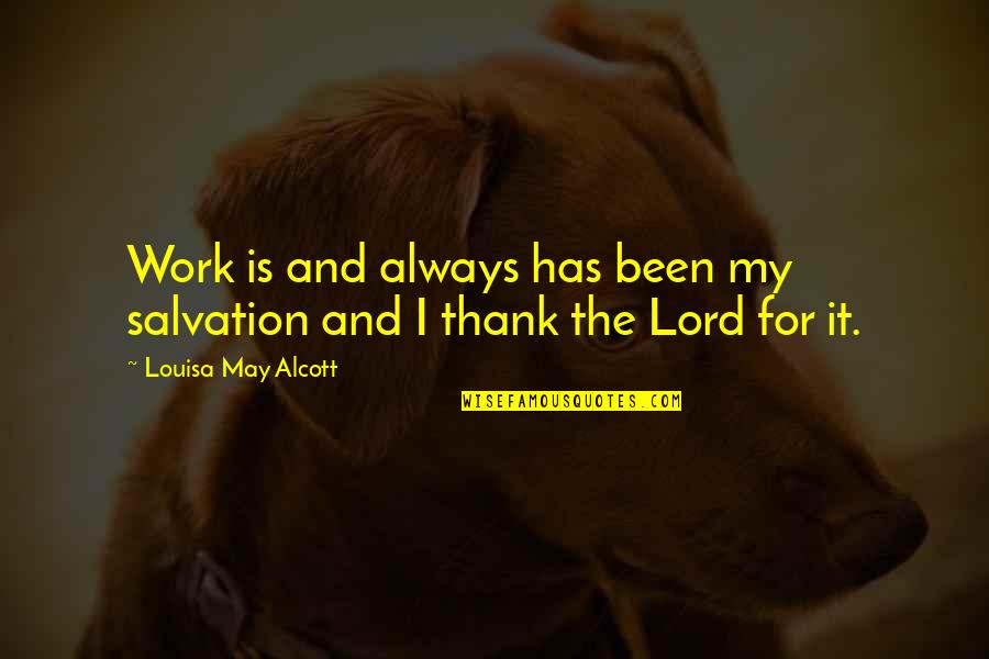 The Lord Is My Quotes By Louisa May Alcott: Work is and always has been my salvation