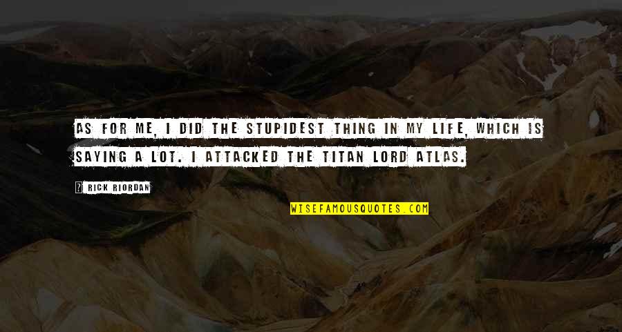 The Lord Is My Quotes By Rick Riordan: As for me, I did the stupidest thing
