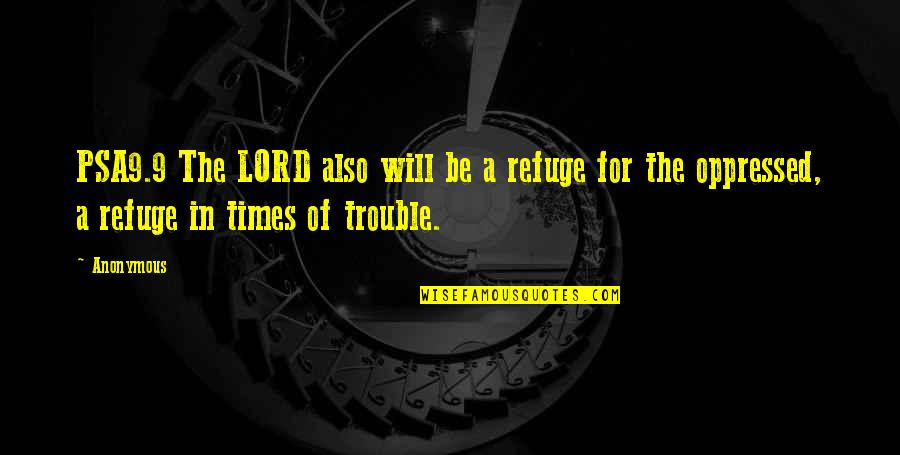 The Lord Is My Refuge Quotes By Anonymous: PSA9.9 The LORD also will be a refuge