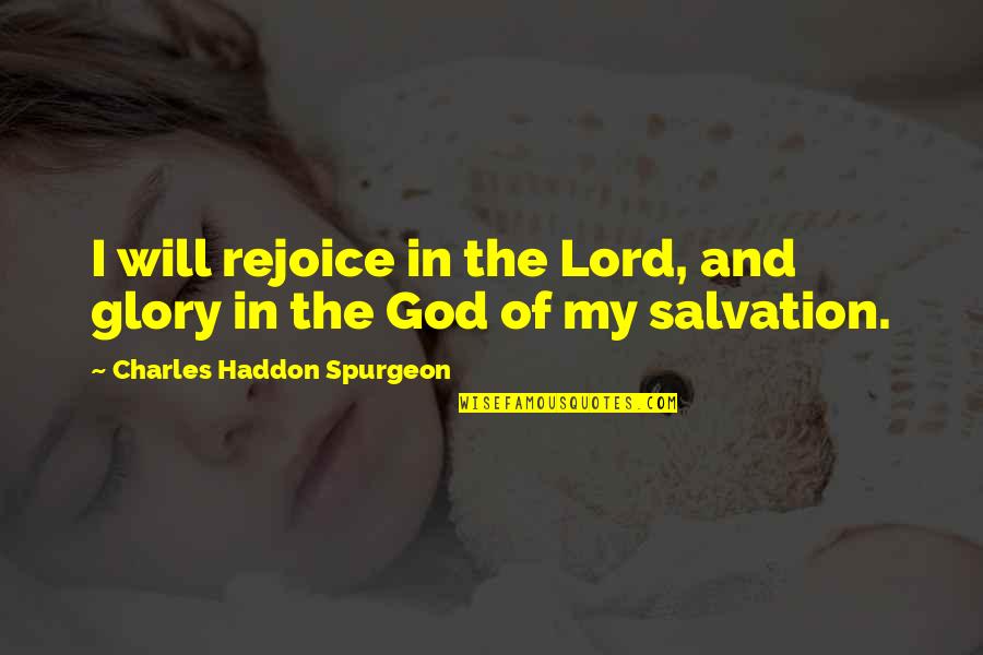 The Lord Is My Salvation Quotes By Charles Haddon Spurgeon: I will rejoice in the Lord, and glory