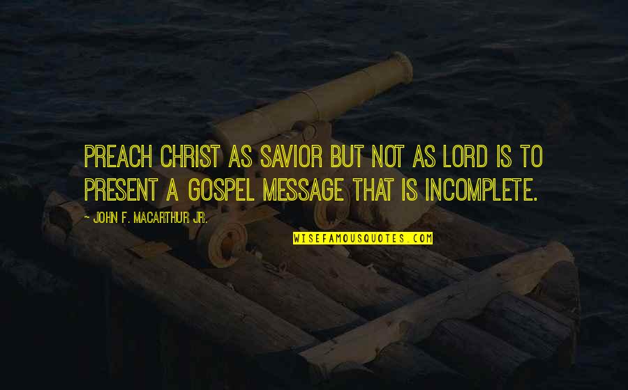 The Lord Is My Savior Quotes By John F. MacArthur Jr.: preach Christ as Savior but not as Lord