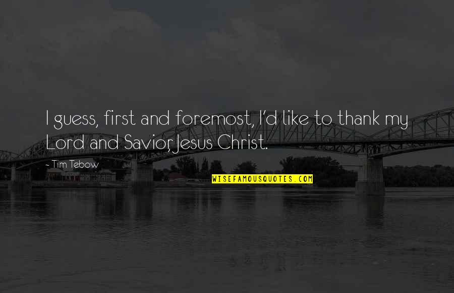The Lord Is My Savior Quotes By Tim Tebow: I guess, first and foremost, I'd like to