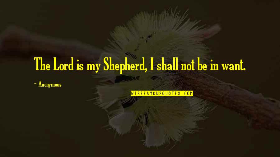 The Lord Is My Shepherd Quotes By Anonymous: The Lord is my Shepherd, I shall not