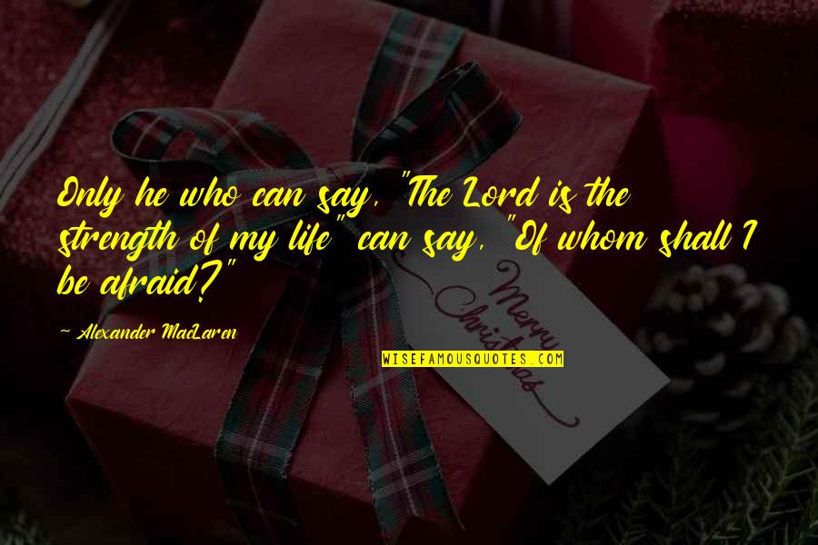 The Lord Is My Strength Quotes By Alexander MacLaren: Only he who can say, "The Lord is
