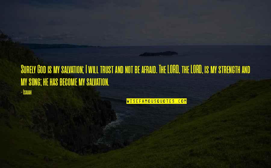 The Lord Is My Strength Quotes By Isaiah: Surely God is my salvation; I will trust The Lord Is My Strength Quotes By Isaiah: Surely God is my salvation; I will trust