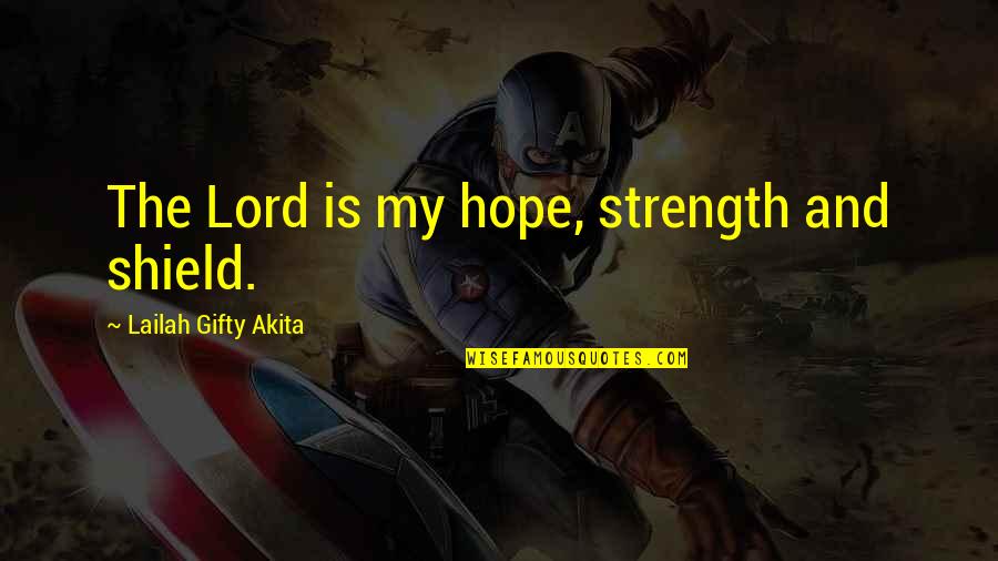 The Lord Is My Strength Quotes By Lailah Gifty Akita: The Lord is my hope, strength and shield.