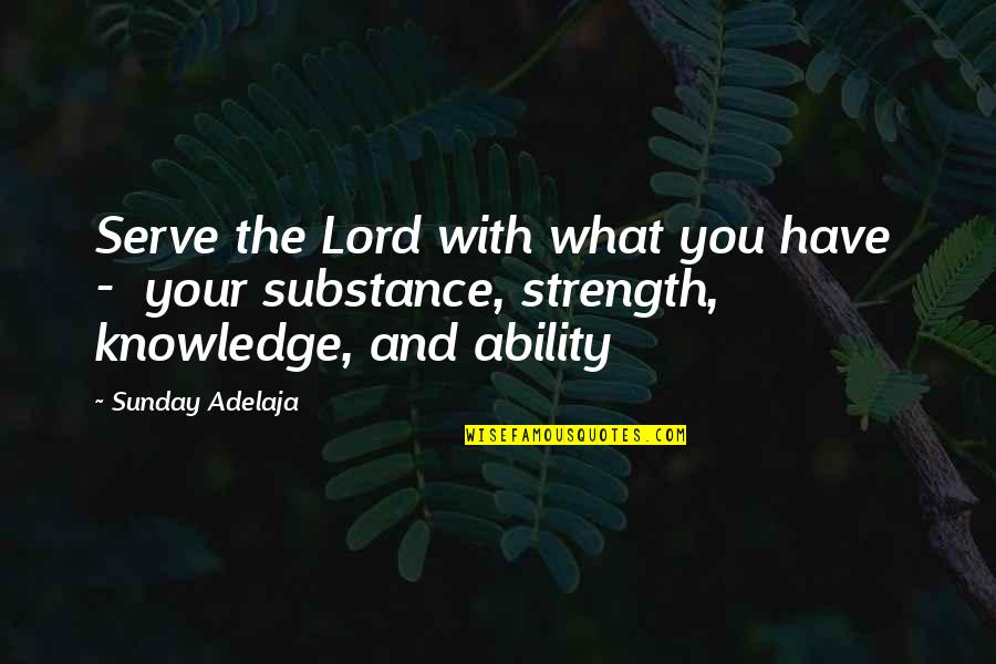 The Lord Is My Strength Quotes By Sunday Adelaja: Serve the Lord with what you have - The Lord Is My Strength Quotes By Sunday Adelaja: Serve the Lord with what you have -