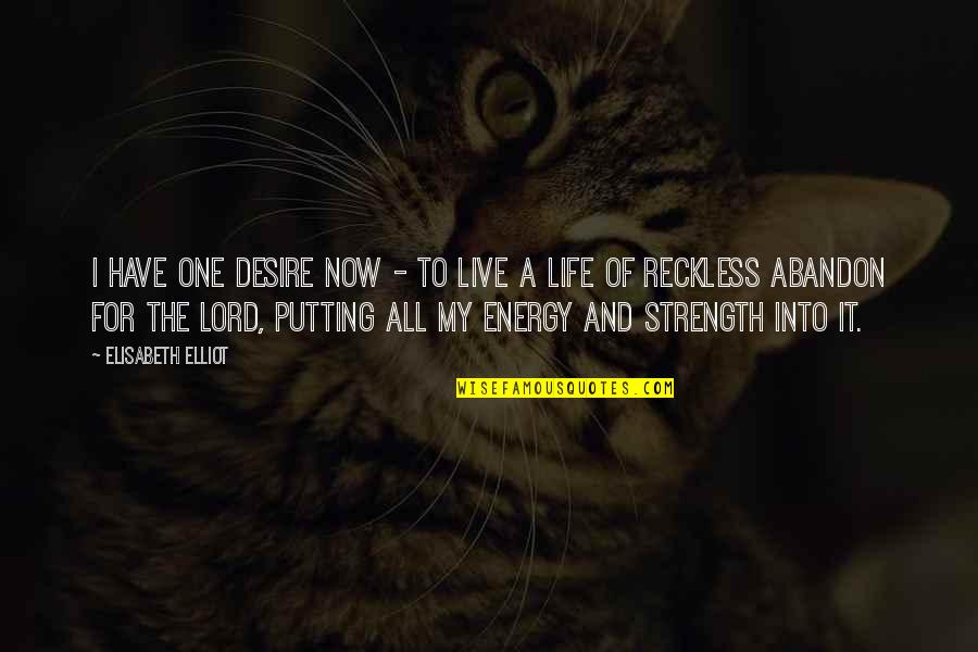 The Lord Is The Strength Of My Life Quotes By Elisabeth Elliot: I have one desire now - to live The Lord Is The Strength Of My Life Quotes By Elisabeth Elliot: I have one desire now - to live