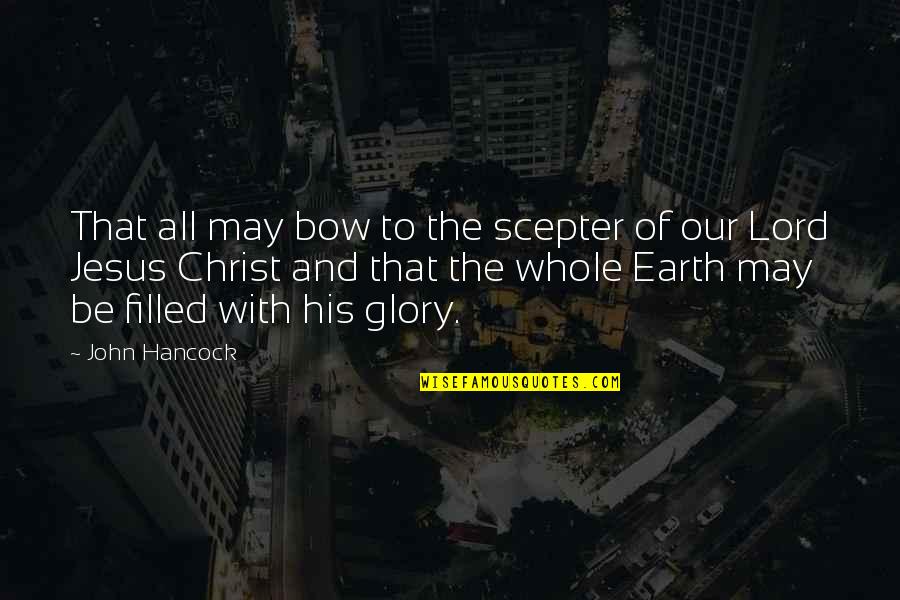 The Lord Jesus Christ Quotes By John Hancock: That all may bow to the scepter of