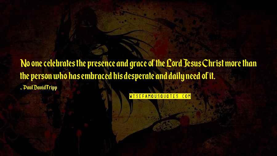 The Lord Jesus Christ Quotes By Paul David Tripp: No one celebrates the presence and grace of