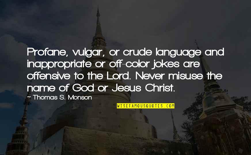 The Lord Jesus Christ Quotes By Thomas S. Monson: Profane, vulgar, or crude language and inappropriate or