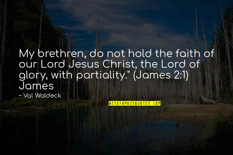 The Lord Jesus Christ Quotes By Val Waldeck: My brethren, do not hold the faith of