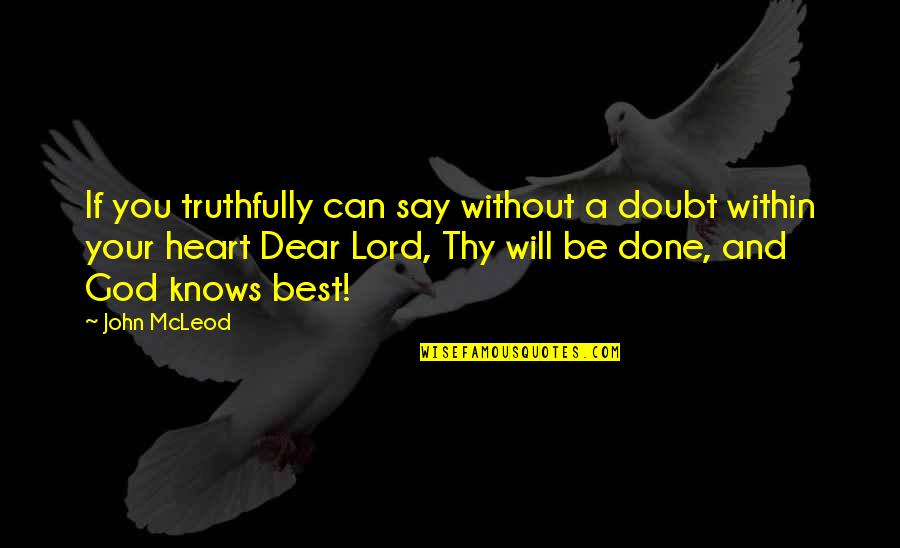 The Lord Knows Best Quotes By John McLeod: If you truthfully can say without a doubt