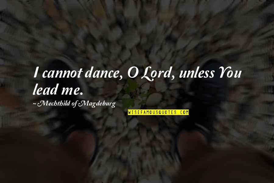 The Lord Leading Me Quotes By Mechthild Of Magdeburg: I cannot dance, O Lord, unless You lead