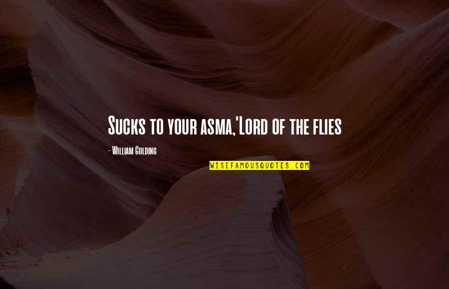 The Lord Of Flies Quotes By William Golding: Sucks to your asma,'Lord of the flies