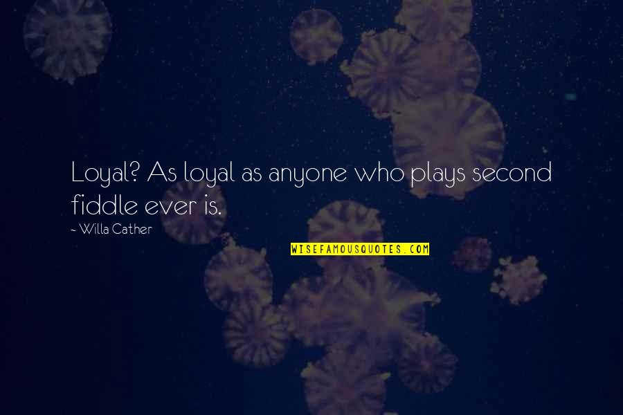 The Lord Of The Flies Characters Quotes By Willa Cather: Loyal? As loyal as anyone who plays second The Lord Of The Flies Characters Quotes By Willa Cather: Loyal? As loyal as anyone who plays second