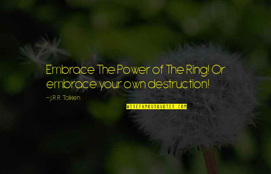 The Lord Of The Ring Quotes By J.R.R. Tolkien: Embrace The Power of The Ring! Or embrace The Lord Of The Ring Quotes By J.R.R. Tolkien: Embrace The Power of The Ring! Or embrace
