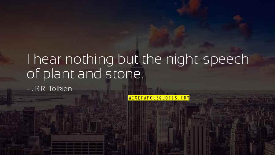 The Lord Of The Ring Quotes By J.R.R. Tolkien: I hear nothing but the night-speech of plant The Lord Of The Ring Quotes By J.R.R. Tolkien: I hear nothing but the night-speech of plant