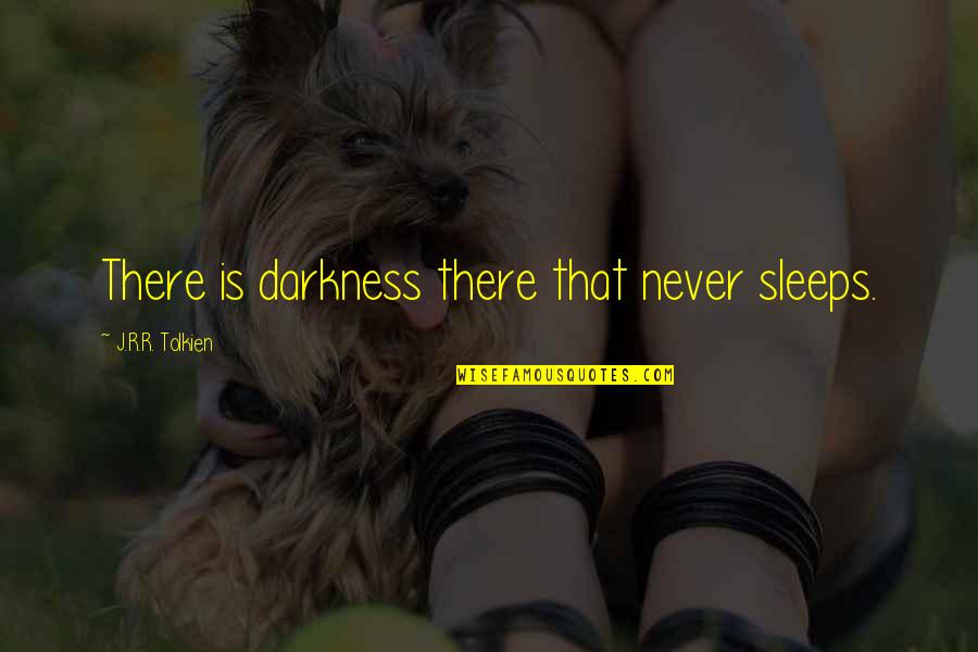 The Lord Of The Ring Quotes By J.R.R. Tolkien: There is darkness there that never sleeps. The Lord Of The Ring Quotes By J.R.R. Tolkien: There is darkness there that never sleeps.