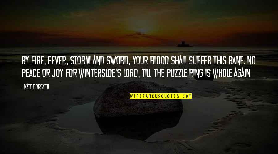 The Lord Of The Ring Quotes By Kate Forsyth: By fire, fever, storm and sword, your blood The Lord Of The Ring Quotes By Kate Forsyth: By fire, fever, storm and sword, your blood