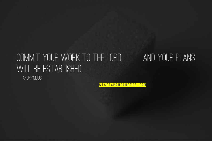 The Lord Quotes By Anonymous: Commit your work to the LORD, and your