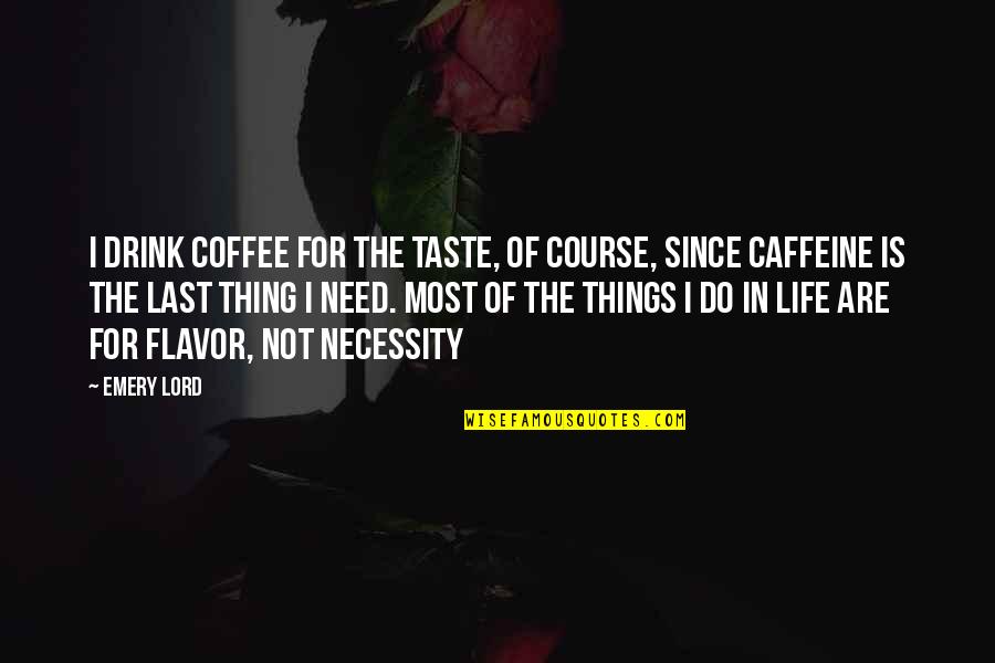 The Lord Quotes By Emery Lord: I drink coffee for the taste, of course,