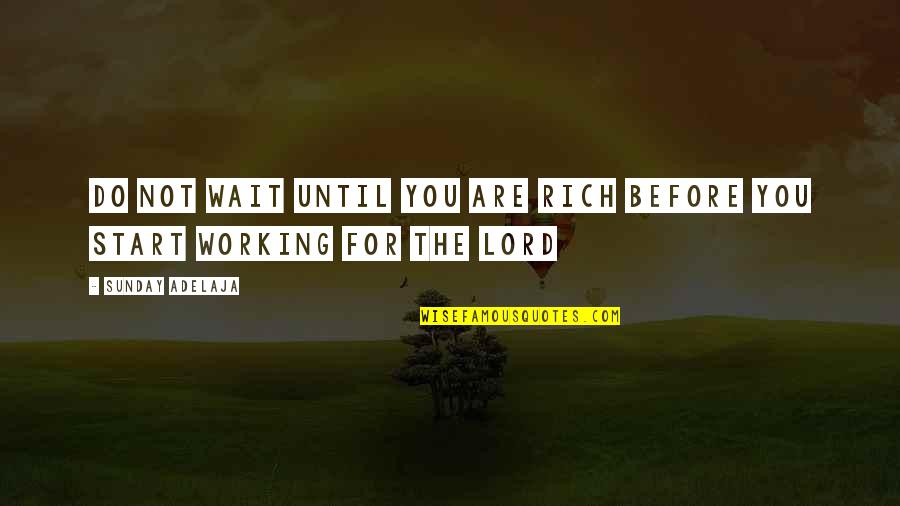 The Lord S Calling Quotes By Sunday Adelaja: Do not wait until you are rich before The Lord S Calling Quotes By Sunday Adelaja: Do not wait until you are rich before