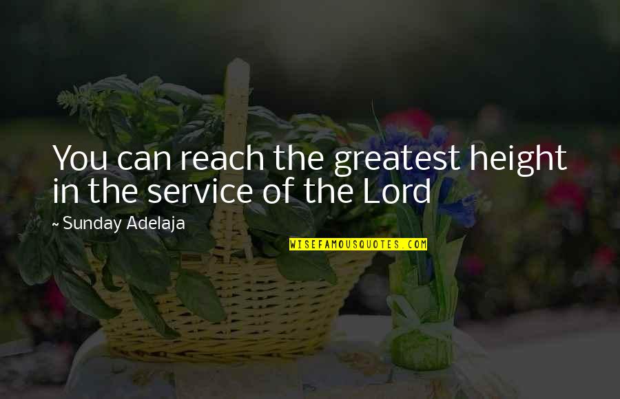 The Lord S Calling Quotes By Sunday Adelaja: You can reach the greatest height in the The Lord S Calling Quotes By Sunday Adelaja: You can reach the greatest height in the